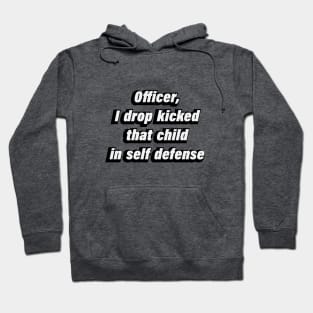 Officer, I drop kicked that child in self defense Hoodie